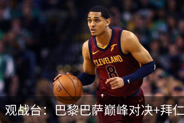 观战台：巴黎巴萨巅峰对决+拜仁枪手硬碰硬 皇马战客场虫